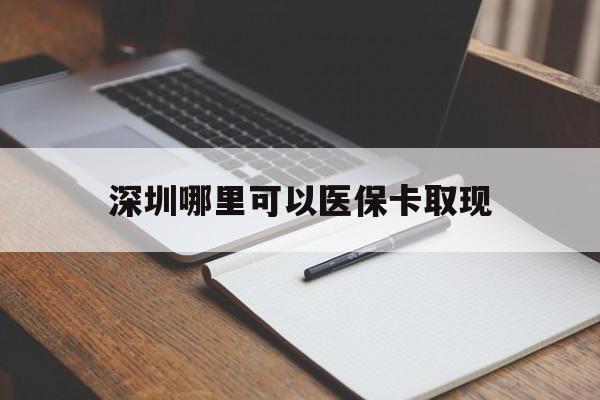 南漳最新深圳哪里可以医保卡取现方法分析(最方便真实的南漳深圳医保卡取现金去哪里取方法)