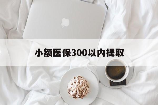 南漳最新小额医保300以内提取方法分析(最方便真实的南漳小额医保300以内提取微信方法)