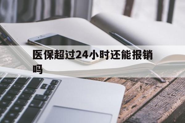 南漳最新医保超过24小时还能报销吗方法分析(最方便真实的南漳住院医保超过24小时方法)