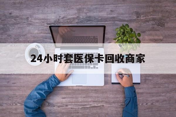 南漳最新24小时套医保卡回收商家方法分析(最方便真实的南漳医保取现24小时微信方法)